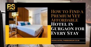 How to Find a Premium Yet Affordable Hotel in Gurgaon for Every Stay