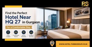 Find the Perfect Hotel Near HQ 27 in Gurgaon for a Comfortable Stay
